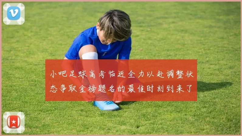小吧足球高考临近全力以赴调整状态争取金榜题名的最佳时刻到来了