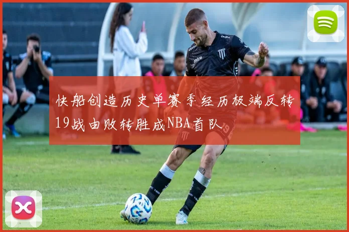 快船创造历史单赛季经历极端反转19战由败转胜成NBA首队